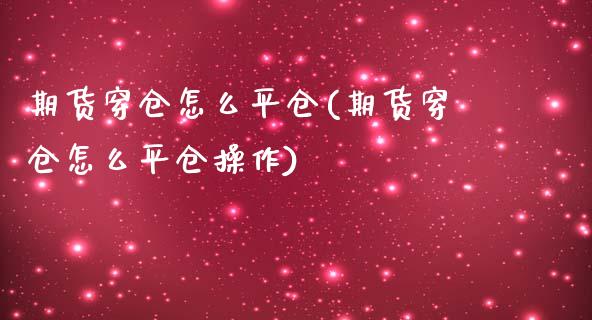 期货穿仓怎么平仓(期货穿仓怎么平仓操作)