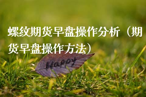 螺纹期货早盘操作分析（期货早盘操作方法）