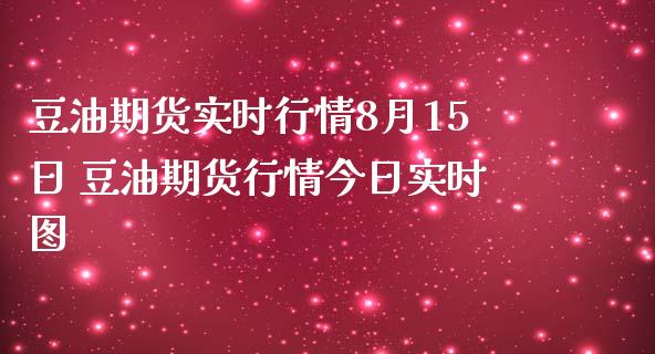 豆油期货实时行情8月15日 豆油期货行情今日实时图