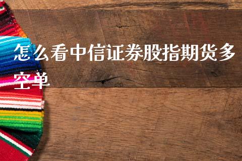 怎么看中信证券股指期货多空单