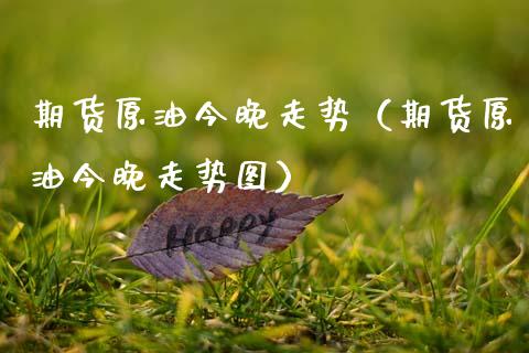 期货原油今晚走势（期货原油今晚走势图）