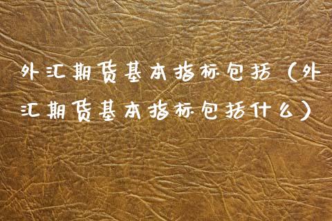 外汇期货基本指标包括(外汇期货基本指标包括什么)_恒生指数_第1张_宇龙理财网 外汇期货基本指标包括(外汇期货基本指标包括什么)_https://www.dglong8.com_恒生指数_第1张