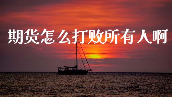期货怎么打败所有人啊