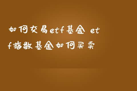 如何交易etf基金 etf指数基金如何买卖