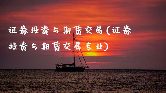 证券投资与期货交易(证券投资与期货交易专业)