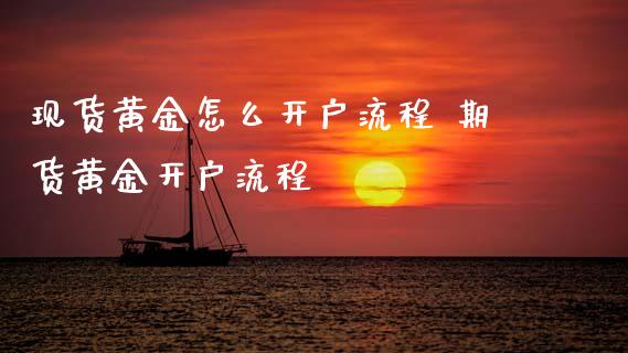 现货黄金怎么开户流程 期货黄金开户流程