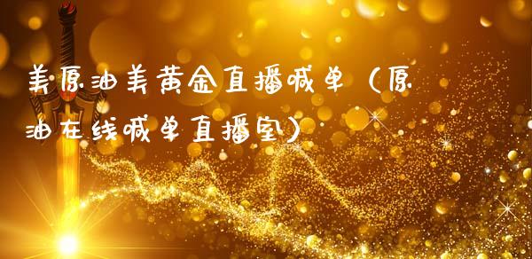 美原油美黄金直播喊单（原油在线喊单直播室）