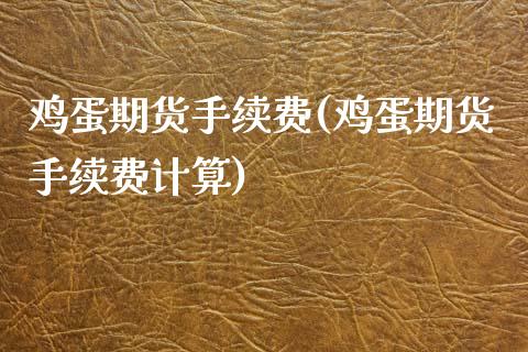 鸡蛋期货手续费(鸡蛋期货手续费计算)_期货理财_第1张_宇龙理财网 鸡蛋期货手续费(鸡蛋期货手续费计算)_https://www.dglong8.com_期货理财_第1张
