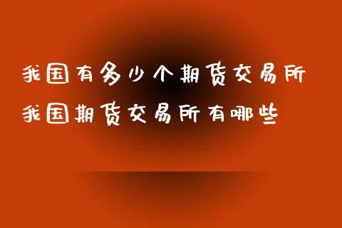 我国有多少个期货交易所 我国期货交易所有哪些