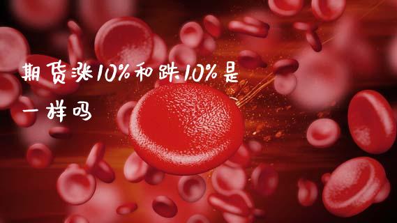 期货涨10%和跌10%是一样吗
