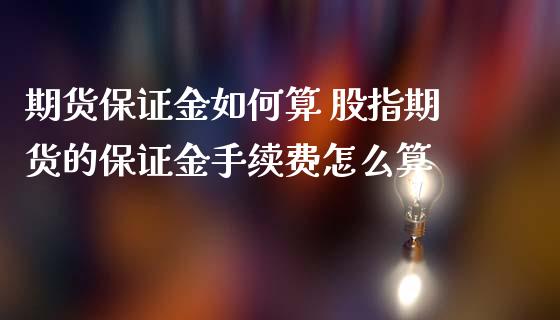 期货保证金如何算 股指期货的保证金手续费怎么算
