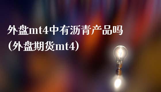 外盘mt4中有沥青产品吗(外盘期货mt4)