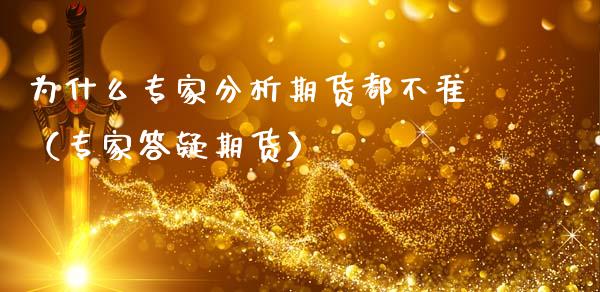 为什么专家分析期货都不准（专家答疑期货）