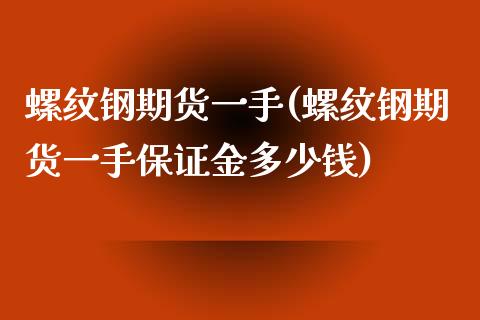 螺纹钢期货一手(螺纹钢期货一手保证金多少钱)