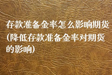 存款准备金率怎么影响期货(降低存款准备金率对期货的影响)