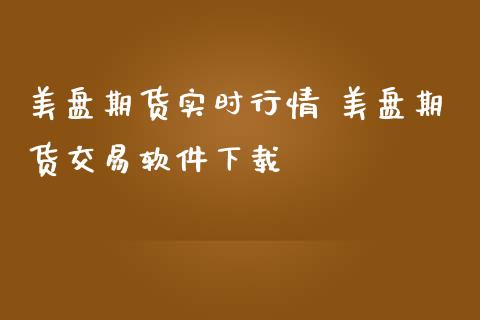 美盘期货实时行情 美盘期货交易软件下载