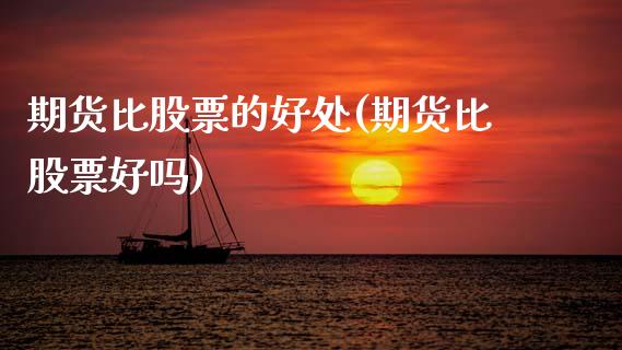 期货比股票的好处(期货比股票好吗)