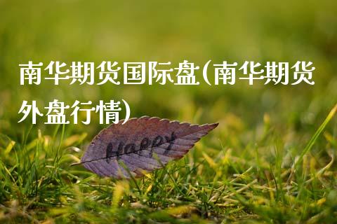 南华期货国际盘(南华期货外盘行情)_https://www.dglong8.com_期货理财_第1张