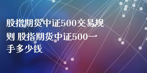 股指期货中证500交易规则 股指期货中证500一手多少钱