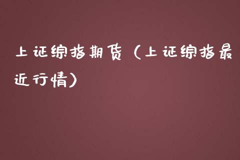 上证综指期货（上证综指最近行情）