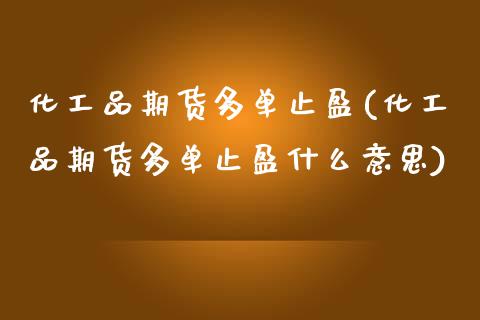 化工品期货多单止盈(化工品期货多单止盈什么意思)