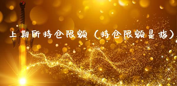 上期所持仓限额（持仓限额是指）