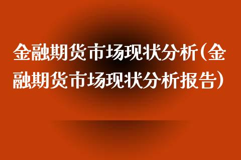 金融期货市场现状分析(金融期货市场现状分析报告)