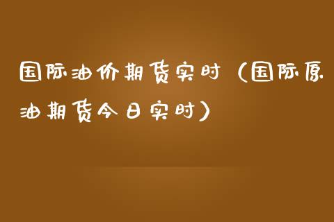 国际油价期货实时（国际原油期货今日实时）