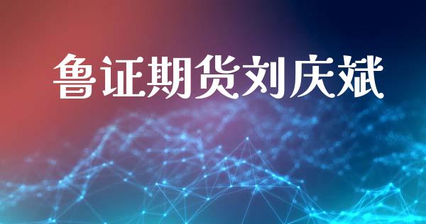 鲁证期货刘庆斌