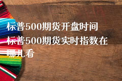 标普500期货开盘时间 标普500期货实时指数在哪儿看
