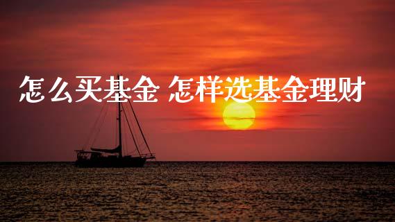 怎么买基金 怎样选基金理财