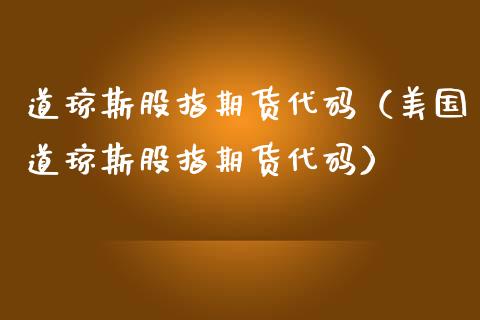 道琼斯股指期货代码（美国道琼斯股指期货代码）
