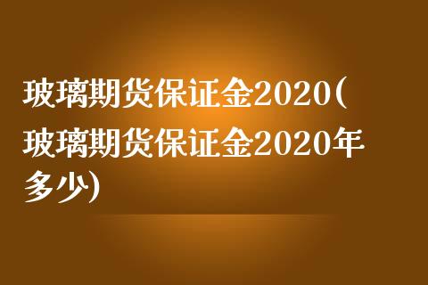 玻璃期货保证金2020(玻璃期货保证金2020年多少)_期货理财_第1张_宇龙理财网 玻璃期货保证金2020(玻璃期货保证金2020年多少)_https://www.dglong8.com_期货理财_第1张