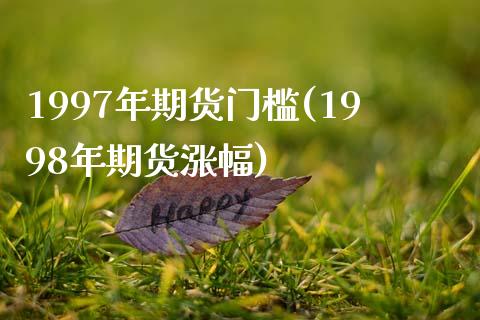 1997年期货门槛(1998年期货涨幅)