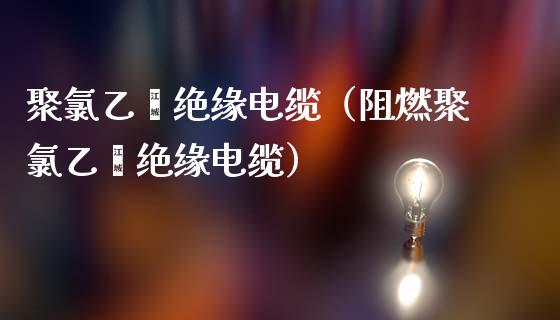 聚乙烯绝缘电缆（阻燃聚乙烯绝缘电缆）
