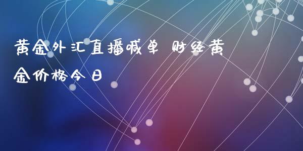 黄金外汇直播喊单 财经黄金价格今日