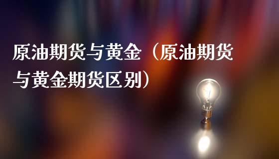 原油期货与黄金（原油期货与黄金期货区别）