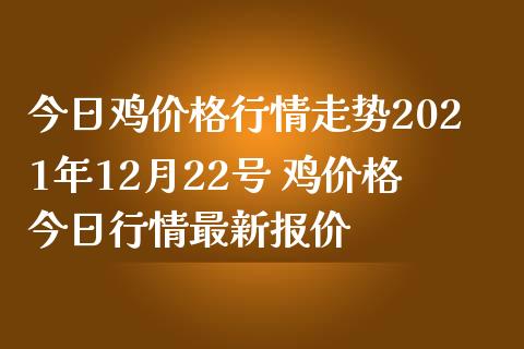 今日鸡价格行情走势2021年12月22号 鸡价格今日行情最新报价_财经要闻_第1张_宇龙理财网 今日鸡价格行情走势2021年12月22号 鸡价格今日行情最新报价_https://www.dglong8.com_财经要闻_第1张