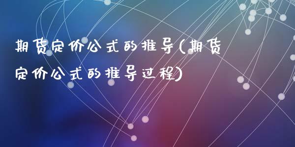 期货定价公式的推导(期货定价公式的推导过程)