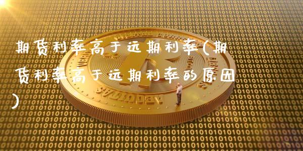 期货利率高于远期利率(期货利率高于远期利率的原因)
