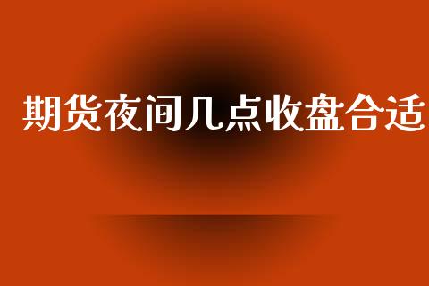 期货夜间几点收盘合适