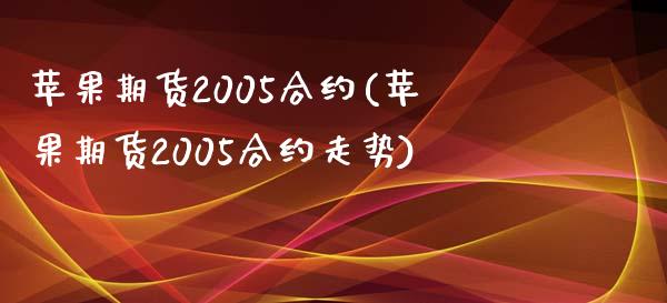 苹果期货2005合约(苹果期货2005合约走势)
