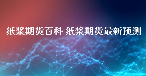 纸浆期货百科 纸浆期货最新预测