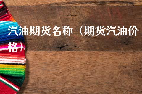 汽油期货名称（期货汽油价格）