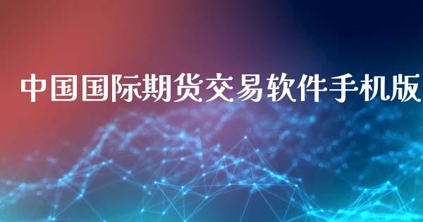 中国国际期货交易软件手机版