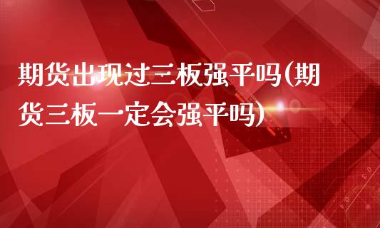 期货出现过三板强平吗(期货三板一定会强平吗)