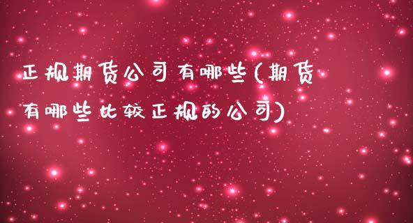 正规期货公司有哪些(期货有哪些比较正规的公司)