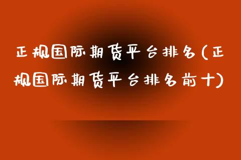 正规国际期货平台排名(正规国际期货平台排名前十)