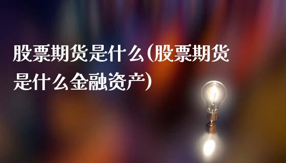 股票期货是什么(股票期货是什么金融资产)