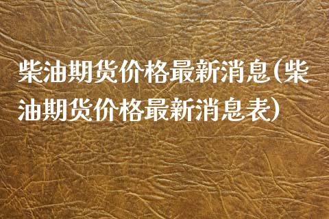 柴油期货价格最新消息(柴油期货价格最新消息表)